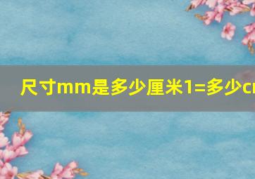 尺寸mm是多少厘米(1=多少cm) 