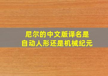 尼尔的中文版译名是自动人形还是机械纪元