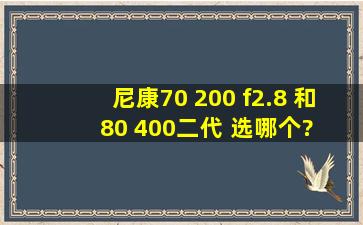 尼康70 200 f2.8 和 80 400二代 选哪个? 目前d800 加 24 70。准备入个