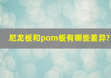 尼龙板和pom板有哪些差异?