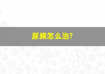 尿频怎么治?