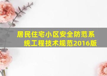 居民住宅小区安全防范系统工程技术规范(2016版)