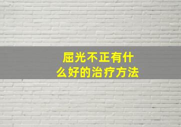 屈光不正有什么好的治疗方法(