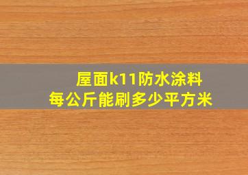 屋面k11防水涂料每公斤能刷多少平方米