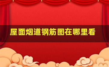 屋面烟道钢筋图在哪里看