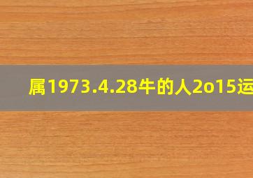 属1973.4.28牛的人2o15运势