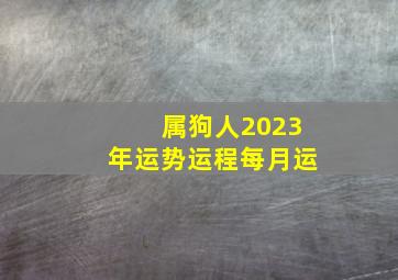 属狗人2023年运势运程每月运