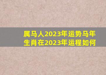 属马人2023年运势,马年生肖在2023年运程如何