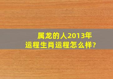 属龙的人2013年运程生肖运程怎么样?