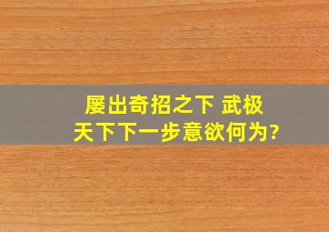 屡出奇招之下 《武极天下》下一步意欲何为?