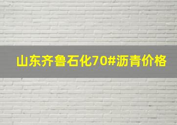 山东齐鲁石化70#沥青价格