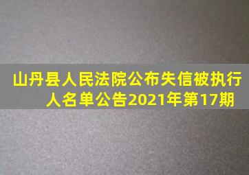 山丹县人民法院公布失信被执行人名单公告(2021年第17期) 