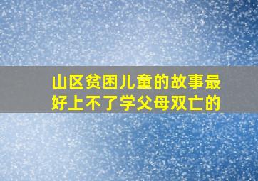 山区贫困儿童的故事(最好上不了学,父母双亡的)