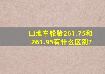 山地车轮胎261.75和261.95有什么区别?