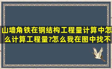 山墙角铁在钢结构工程量计算中怎么计算工程量?怎么我在图中找不到...