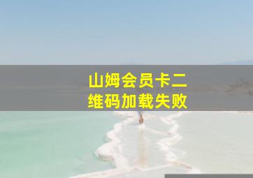 山姆会员卡二维码加载失败