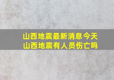 山西地震最新消息今天 山西地震有人员伤亡吗