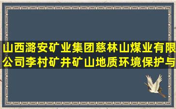 山西潞安矿业集团慈林山煤业有限公司李村矿井矿山地质环境保护与...