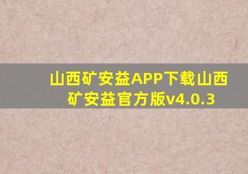 山西矿安益APP下载山西矿安益官方版v4.0.3