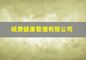 岐黄健康管理有限公司