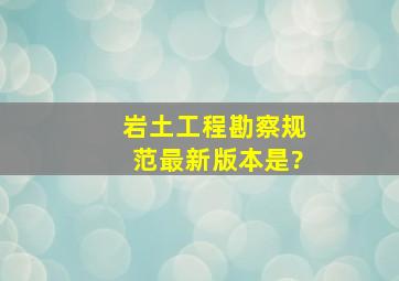 岩土工程勘察规范最新版本是?