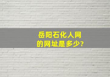 岳阳石化人网的网址是多少?