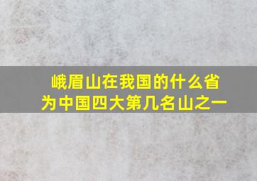 峨眉山在我国的什么省,为中国四大第几名山之一