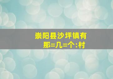 崇阳县沙坪镇有那=几=个:村