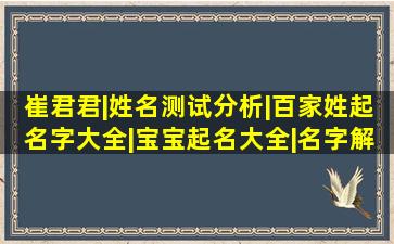 崔君君|姓名测试分析|百家姓起名字大全|宝宝起名大全|名字解释 