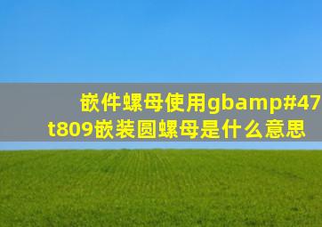 嵌件螺母使用gb/t809嵌装圆螺母是什么意思