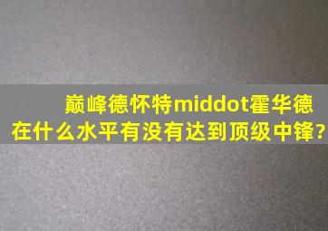 巅峰德怀特·霍华德在什么水平,有没有达到顶级中锋?