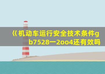 巜机动车运行安全技术条件gb7528一2oo4还有效吗