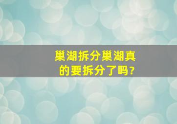 巢湖拆分,巢湖真的要拆分了吗?