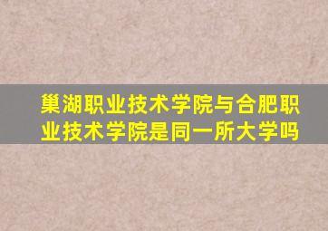 巢湖职业技术学院与合肥职业技术学院是同一所大学吗