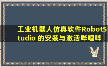 工业机器人仿真软件RobotStudio 的安装与激活哔哩哔哩