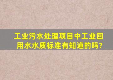 工业污水处理项目中工业回用水水质标准有知道的吗?