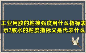 工业用胶的粘接强度用什么指标表示?胶水的粘度指标又是代表什么?