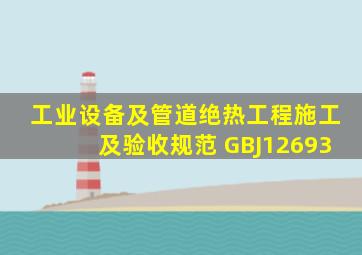 工业设备及管道绝热工程施工及验收规范 GBJ12693