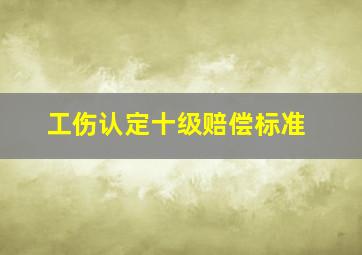 工伤认定十级赔偿标准