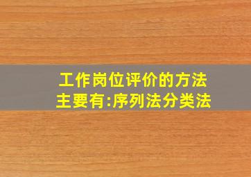 工作岗位评价的方法主要有:序列法、分类法、()、()。