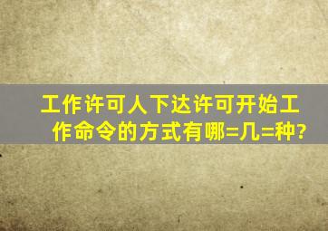 工作许可人下达许可开始工作命令的方式有哪=几=种?