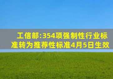 工信部:354项强制性行业标准转为推荐性标准(4月5日生效)