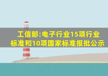 工信部:电子行业15项行业标准和10项国家标准报批公示