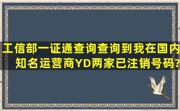 工信部一证通查询查询到我在国内知名运营商YD两家已注销号码?