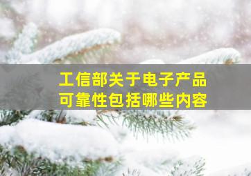 工信部关于电子产品可靠性包括哪些内容