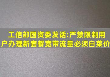 工信部国资委发话:严禁限制用户办理新套餐,宽带流量必须白菜价