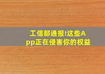 工信部通报!这些App正在侵害你的权益