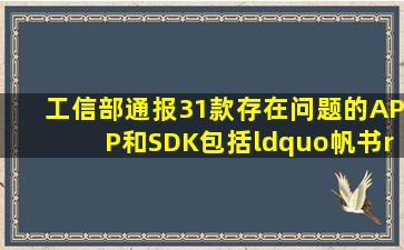 工信部通报31款存在问题的APP和SDK,包括“帆书”“北京公交”“马...