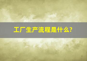 工厂生产流程是什么?