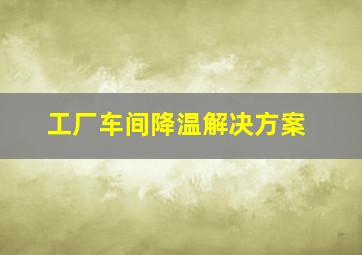 工厂车间降温解决方案(